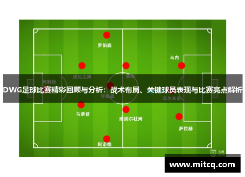 DWG足球比赛精彩回顾与分析：战术布局、关键球员表现与比赛亮点解析