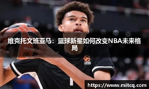 谈球吧维克托文班亚马：篮球新星如何改变NBA未来格局